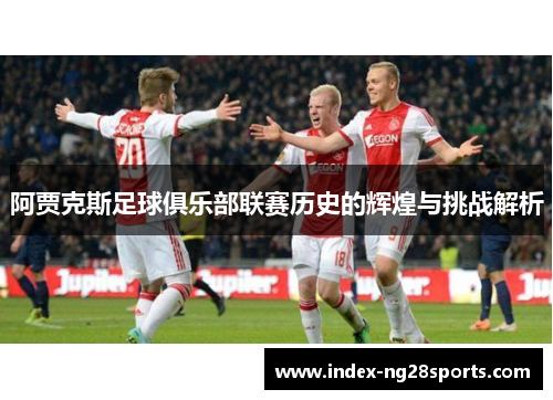 阿贾克斯足球俱乐部联赛历史的辉煌与挑战解析
